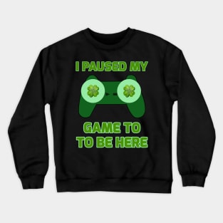 I Paused My Game To Be Here Funny St. Patrick's Gamer Crewneck Sweatshirt